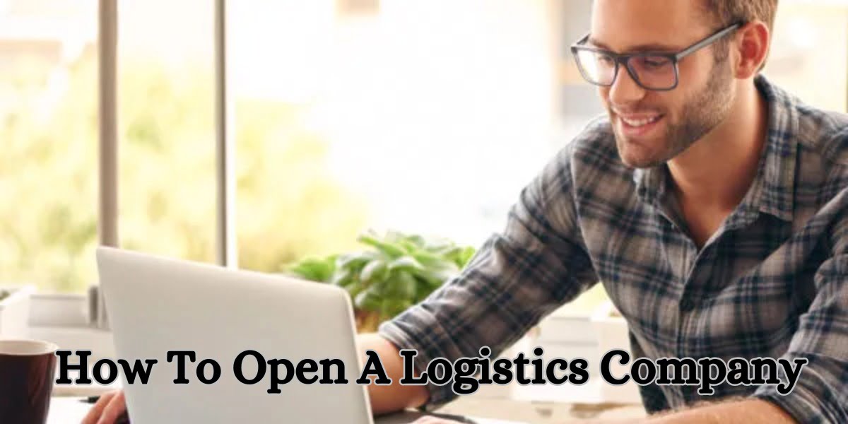 How To Open A Logistics Company