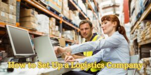 How to Set Up a Logistics Company