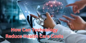 how can technology reduce health care costs