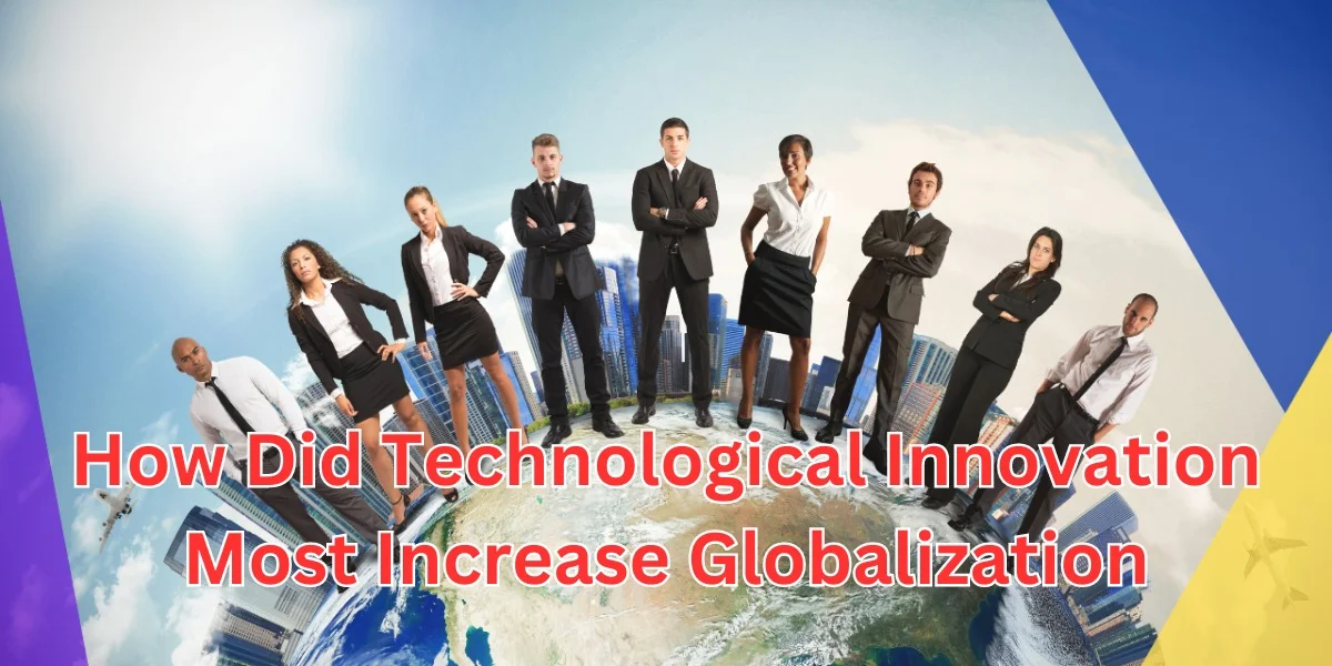how did technological innovation most increase globalization (1)