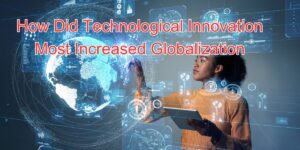 how did technological innovation most increase globalization (1)