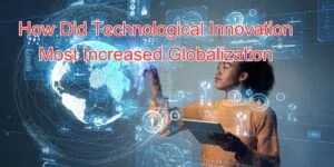 how did technological innovation most increase globalization (1)