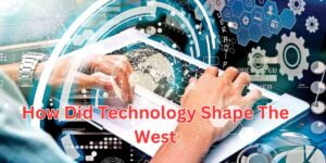 how did technology shape the west (1)