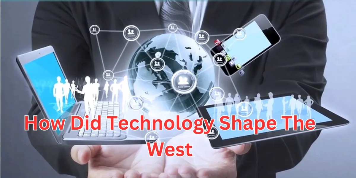 how did technology shape the west (1)