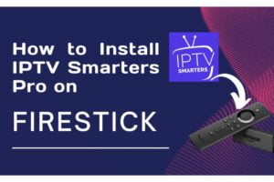 How to Install IPTV Smarters Pro on Firestick