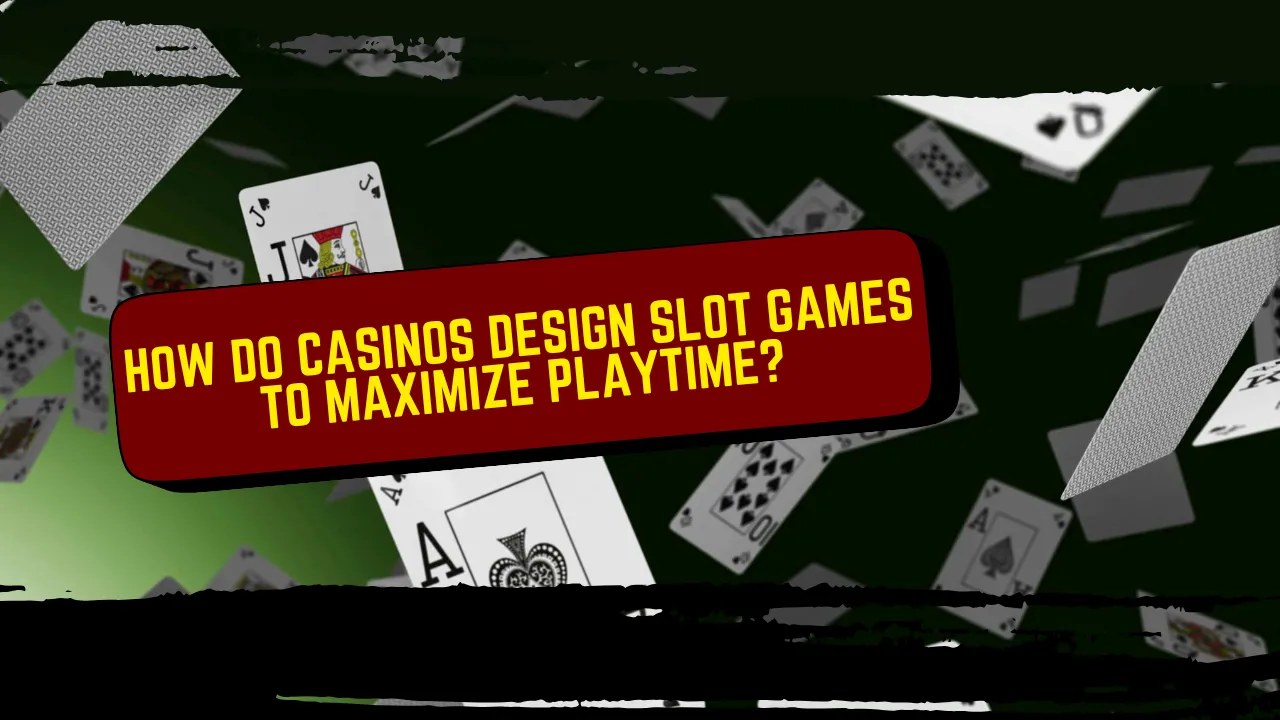How Do Casinos Design Slot Games to Maximize Playtime?