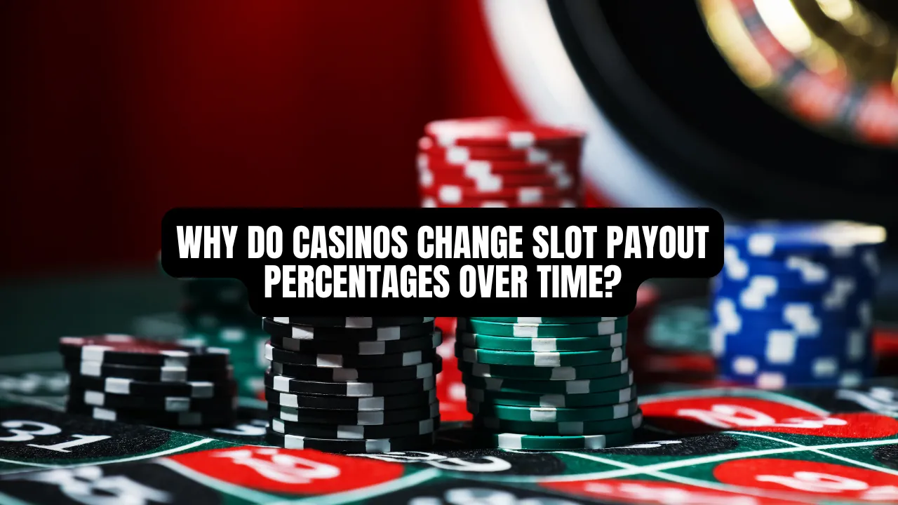Why Do Casinos Change Slot Payout Percentages Over Time?