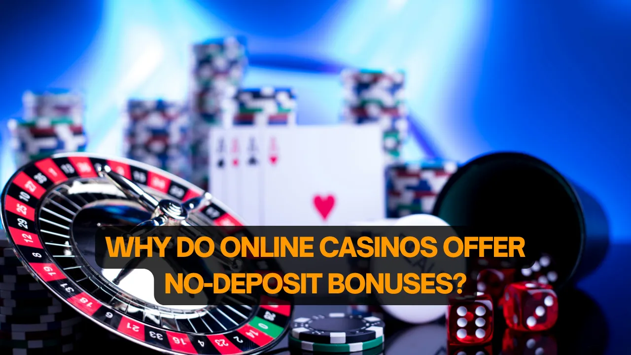 Why Do Online Casinos Offer No-Deposit Bonuses?