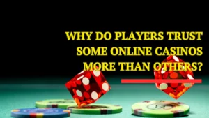 Why Do Players Trust Some Online Casinos More Than Others?