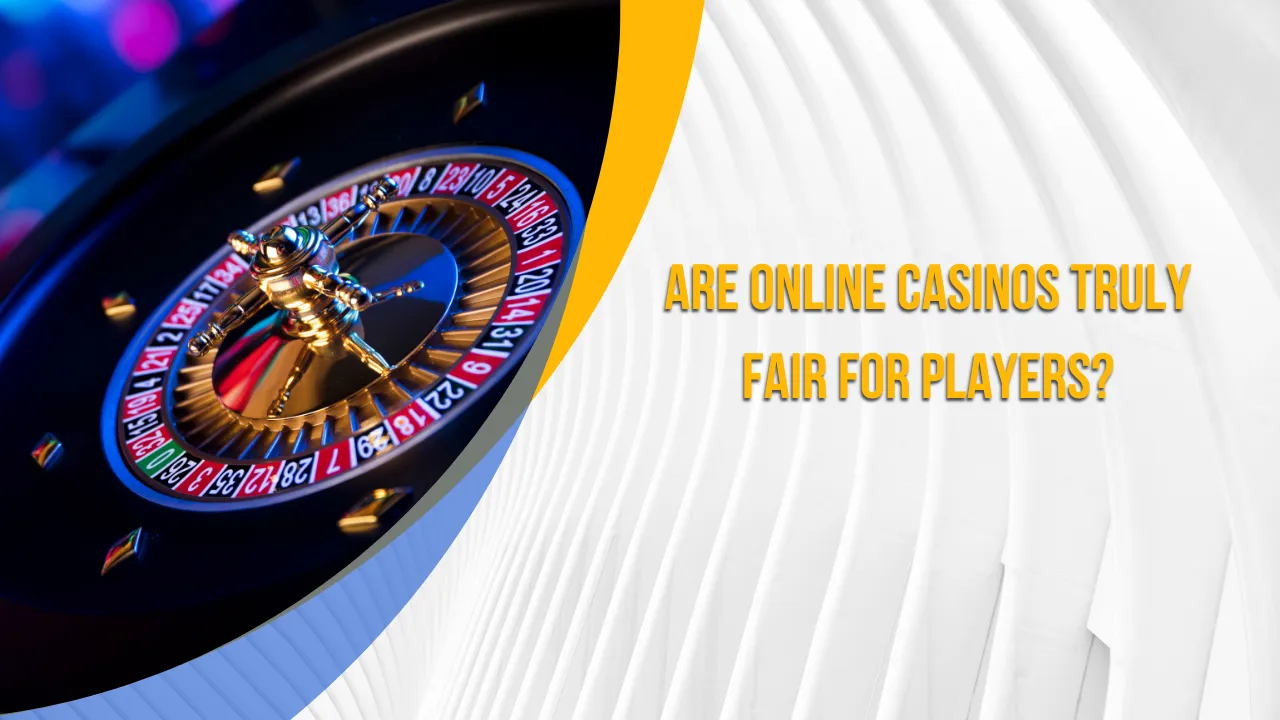 Are Online Casinos Truly Fair for Players?