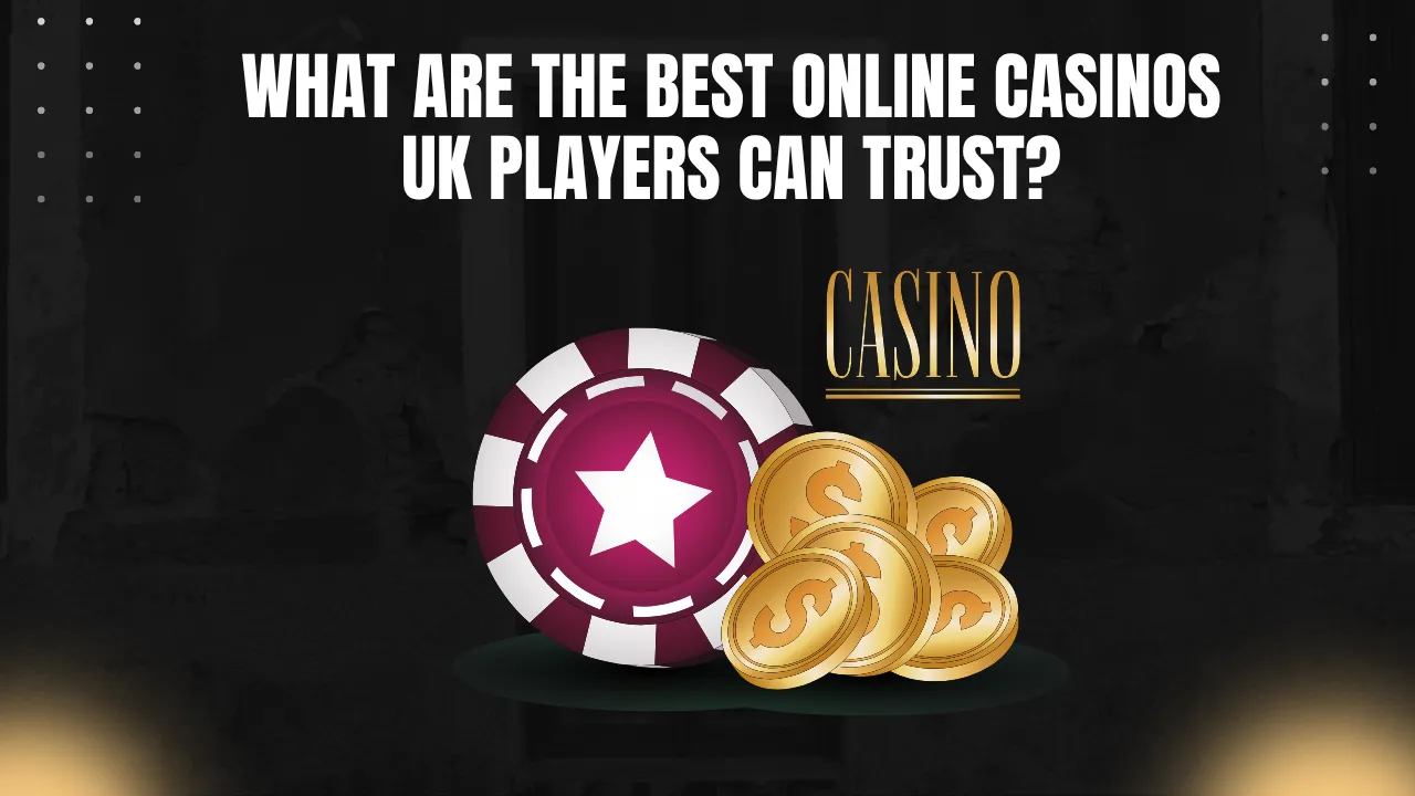 What Are the Best Online Casinos UK Players Can Trust?