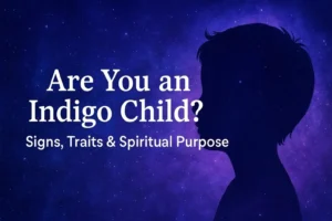 Are You an Indigo Child? Signs, Traits & Spiritual Purpose